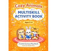 Cozy Animals Multiskill Activity Book: Calm and playful activities to build focus, early learning, and confidence (Ages 3-4) (Little Curious Play Books)