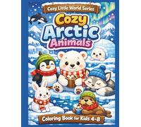 Cozy Arctic Animals Coloring Book for Kids Ages 4-8: 50 Cute and Easy Coloring Pages of Adorable Baby Polar Animals in a Cozy Snowy Arctic World (Cozy Little World Series)