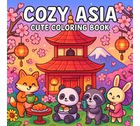 Cozy Asia Coloring Book: Cute & Relaxing Pages with Adorable Characters, Charming Asian Scenes & Stress Relief Fun for All Ages: 50 Cozy & Wholesome ... Asia’s Cutest Moments for Relaxation & Creati