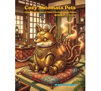 Cozy Automata Pets: A Japanese Steampunk Yokai Coloring Book for Adults: 60 Bold and Easy Designs of Cute Clockwork Monsters, Relaxing Retro Japanese Interiors, and Stress Relief Pages