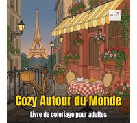 Cozy Autour du Monde - Livre de Coloriage pour Adultes: Scènes paisibles de Paris, Tokyo, Amsterdam, Bali, Santorini et d'autres destinations de rêve