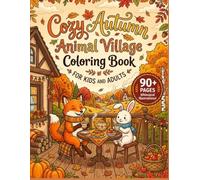 Cozy Autumn Animal Village Coloring Book for Kids and Adults: Cute Foxes, Bears, Bunnies, Squirrels, Pumpkins, Fall Leaves and Charming Village Scenes