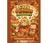 Cozy Autumn Animals Coloring Book for Kids Ages 4-8: 50 Cute and Easy Coloring Pages of Adorable Baby Woodland Animals in a Cozy Fall and Autumn Wonderland (Cozy Little World Series)