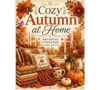 Cozy Autumn at Home: A Relaxing Fall Coloring Book for Adults and Teens with 40 Bold and Easy Pages Featuring Cozy Rooms, Pumpkins, Baking, Rainy Days and Peaceful Autumn Moments