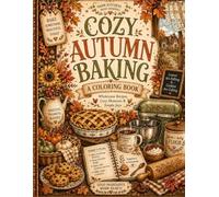 Cozy Autumn Baking Coloring Book: Warm Kitchens, Sweet Memories, Wholesome Recipes, Cozy Moments & Simple Joys (The Cozy Cottage Living Collection)