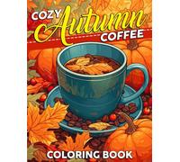 Cozy Autumn Coffee Coloring Book: Fall Drink Coloring Pages Featuring Cozy Seasonal Vibes, Warm Moments, and Charming Designs for Adults