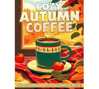 Cozy Autumn Coffee Coloring Book: Seasonal Delights Coloring Pages with Cozy Drinks, Relaxing Designs, Fall Treats, and Warm Creative Moments