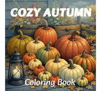 Cozy Autumn Coloring Book: Charming Farmhouse Scenes with Rustic Fall Decor, Pumpkins and Warm Drinks to Inspire Relaxation and Creativity