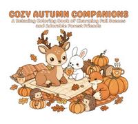 Cozy Autumn Companions: A Relaxing Coloring Book of Charming Fall Scenes and Adorable Forest Friends