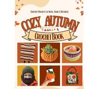 Cozy Autumn Crochet Book: Harvest Stitches - Cozy Patterns for Home, Gifts & Fall-Ready Wearables (Crochet for Every Season)