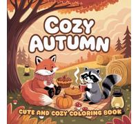 Cozy Autumn: Cute and Cozy Coloring Book for Adults & Teens Featuring Autumn Scenes with Adorable Animals Characters