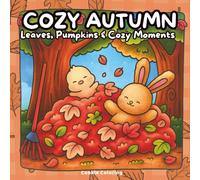 Cozy Autumn: Cute Coloring Book: Cute Animals, Fall Leaves, and Cozy Autumn Scenes to Relax, Unwind, and Boost Creativity for Adults and Teen