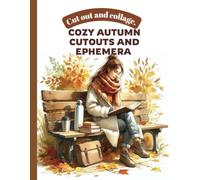 Cozy Autumn Cutouts : Fall Ephemera for Scrapbooking, Junk Journals, and Mixed Media Crafts: Includes Adorable Fall Animals, Pumpkin Patch Scenes, ... to Enhance Your Crafting (Cut out and Create)