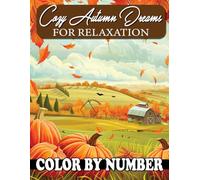 Cozy Autumn Dreams Color by Number for Relaxation: Beautiful Fall Nature Scenes to Color by Number - A Mindful Coloring Journey