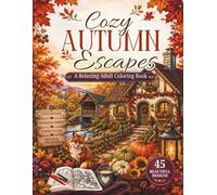 Cozy Autumn Escapes: A Relaxing Adult Coloring Book Featuring Cozy Cottages, Woodland Animals, Pumpkin Patches & Beautiful Fall Landscapes