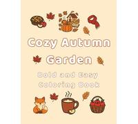 Cozy Autumn Garden Bold and Easy Coloring Book: Relaxing Coloring Book with Cozy Fall Scenes, Garden, Cute Animals and Simple Bold Designs for Kids, Adults and Seniors (Bold and Easy Coloring Books)