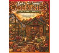 Cozy Autumn Garden Sheds Coloring Book: Charming Greenhouses, Potting Benches, Pumpkin Harvests & Peaceful Garden Retreats to Color (The Cozy Autumn Collection)