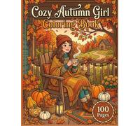 Cozy Autumn Girl Coloring Book : Cute Fall Moments, Coffee, Sweaters, Pumpkins and Relaxing Autumn Scenes