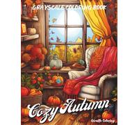 Cozy Autumn Grayscale Coloring Book: Relaxing Fall-Inspired Scenes for Adults and Teens: 40 Comforting Grayscale Pages Featuring Sweater Weather, ... Vibes (Cozy Grayscale Coloring Series)