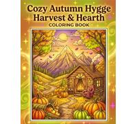 Cozy Autumn Hygge Harvest & Hearth: Cozy Cottages, Autumn Harvests, Warm Hearths, Pumpkin Patches & Hygge Coloring Adventures
