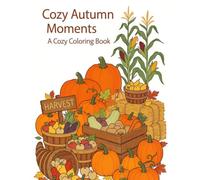 Cozy Autumn Moments: A Cozy Coloring Book of Pumpkins, Barns, Pumpkin Patches, Country Scenes, Fall Harvests, and Relaxing Seasonal Escapes