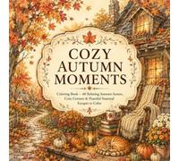 COZY AUTUMN MOMENTS: Coloring Book - 40 Relaxing Autumn Scenes, Cozy Corners & Peaceful Seasonal Escapes to Color (The Cozy Moments Coloring Collection)