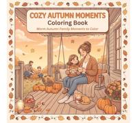 Cozy Autumn Moments Coloring Book: A Cozy Fall Coloring Book for Adults Featuring Warm Family Moments, Pumpkin Patch Adventures, Cozy Homes, Autumn Traditions & Relaxing Seasonal Scenes