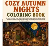Cozy Autumn Nights Coloring Book: 50 Bold and Easy Cozy Autumn Scenes with Cabins, Lanterns, Stargazing, Woodland Animals, Campfires, Pumpkins, and ... Adults and Teens (BOLD & EASY Coloring Books)