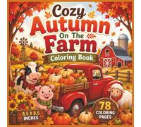 Cozy Autumn On The Farm Coloring Book: Charming Barnyard Adventures, Harvest Fun, Cozy Country Scenes, Friendly Farm Animals, Pumpkins, Hayrides, and ... Teens, and Adults to Enjoy All Season Long...