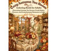 Cozy Autumn Tea Room Coloring Book for Adults: 30 Detailed Relaxing Designs for Mindful Creativity and Stress Relief: Charming Cottage Tea Scenes, ... Flowers, and Cozy Autumn Moments to Color