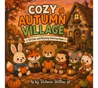 COZY AUTUMN VILLAGE: Bold and Easy Coloring Book for Adults and Teens Featuring Cute Animal Friends, Cozy Autumn Scenes, Harvest Festivals, Cottage Life, and a Bonus Halloween Chapter
