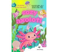 Cozy Axolotl: A Cute and Educational Coloring Book for Kids with Fun Facts (Color with Anna, Male mit Anna, Koloruj z Anna)