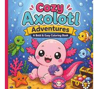 Cozy Axolotl Adventures: ABold & Easy Coloring Book for Kids, Teens & Adults Featuring 50 Cute Underwater Adventures