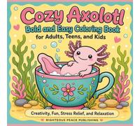 Cozy Axolotl Bold and Easy Coloring Book for Adults, Teens, And Kids: Creativity, Fun, Stress Relief, and Relaxation