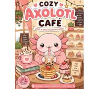 Cozy Axolotl Café: Cute & Relaxing Bold and Easy Coloring Book with Tropical Café Moments, Sweet Desserts and Cozy Rainy Vibes (Cozy Axolotl Universe)