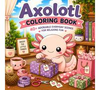 COZY AXOLOTL COLORING BOOK: 40+ ADORABLE EVERYDAY SCENES FOR RELAXING FUN