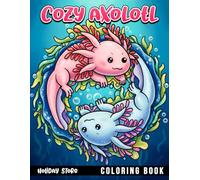 Cozy Axolotl Coloring Book: Adorable Aquatic Friends, Cute Adventures, Charming Designs
