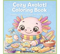 Cozy Axolotl Coloring Book: Relaxing Coloring Pages for Kids Ages 4-8 Cute Kawaii Axolotl Designs for Fun & Creativity