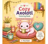 Cozy Axolotl Coloring Book - Süßes Ausmalbuch mit 50 Seiten: Ausmalbuch für Erwachsene, Teenager und Kinder (Frau Kauli)