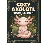 Cozy Axolotl Coloring Book: Thick Line Designs for Adults and Teens: Cute, Kawaii & Relaxing Art Therapy for Stress and Anxiety Relief