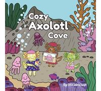 Cozy Axolotl Cove: A Cute and Relaxing Underwater Coloring Book for Teens, Adults, and All Ages