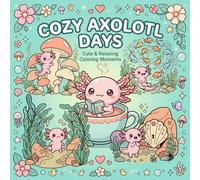 Cozy Axolotl Days Coloring Book: Cozy Axolotl Coloring Pages for Kids and Animal Lovers, Adorable Axolotls, Marine Life | Cute & Relaxing Coloring Moments, Includes 50 Cute Quotes
