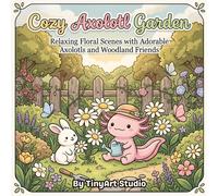 Cozy Axolotl Garden Retreat: A Cute Axolotl Coloring Book for Adults: Relaxing Kawaii Garden Scenes, Plants, Flowers, and Adorable Animal Friends for ... (Cute & Cozy Axolotl Friends Coloring Book)