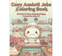 Cozy Axolotl Jobs: Cute Cozy Coloring Pages Featuring Kawaii Axolotls Working Fun Jobs, Baking, Gardening, Crafting and More (Cozy Axolotl Coloring Books)