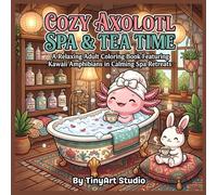 Cozy Axolotl Spa & Tea Time: A Cute Axolotl Coloring Book for Adults: Relaxing Kawaii Spa Scenes, Bubble Baths, Tea Time, and Adorable Animal Friends ... (Cute & Cozy Axolotl Friends Coloring Book)
