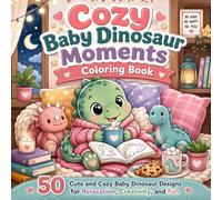 Cozy Baby Dinosaur Moments Coloring Book: 50 Cute and Cozy Baby Dinosaur Designs for Relaxation, Creativity, and Fun Cute Coloring Book Great for Dinosaur Lovers