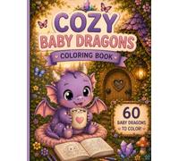 Cozy Baby Dragons Coloring Book: 60 Adorable Cozy Dragon Coloring Pages for Relaxation and Creativity: Cute Fantasy Dragons, Magical Forests, Cozy ... and Relaxation for Adults and Teens