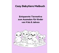 Cozy Babytiere Malbuch: Entspannte Tiermotive zum Ausmalen für Kinder von 4 bis 8 Jahren