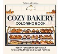 Cozy Bakery Coloring Book: 24 Delicious Pastry & Café Scenes for Relaxation: Beautiful Bakery Illustrations • French Patisserie Art • Single-Sided Pages