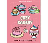 Cozy Bakery Coloring Book: Bold & Simple Designs to Relax, Unwind, and Enjoy Easy Bakery Treats: Easy-to-Color Cozy Dessert Illustrations for Adults Who Love Sweets and Calm Moments